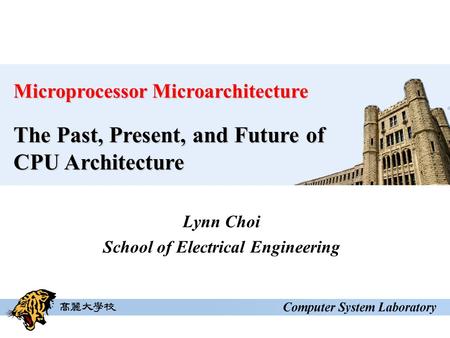 Lynn Choi School of Electrical Engineering Microprocessor Microarchitecture The Past, Present, and Future of CPU Architecture.