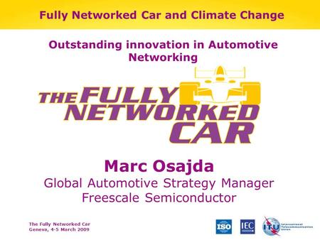 The Fully Networked Car Geneva, 4-5 March 2009 Fully Networked Car and Climate Change Marc Osajda Global Automotive Strategy Manager Freescale Semiconductor.