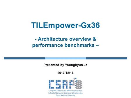TILEmpower-Gx36 - Architecture overview & performance benchmarks – Presented by Younghyun Jo 2013/12/18.