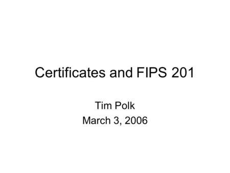 Certificates and FIPS 201 Tim Polk March 3, 2006.