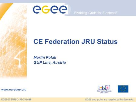 EGEE-II INFSO-RI-031688 Enabling Grids for E-sciencE www.eu-egee.org EGEE and gLite are registered trademarks CE Federation JRU Status Martin Polak GUP.