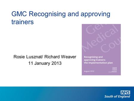 Rosie Lusznat/ Richard Weaver 11 January 2013 GMC Recognising and approving trainers.