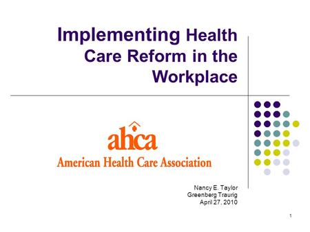 1 Implementing Health Care Reform in the Workplace Nancy E. Taylor Greenberg Traurig April 27, 2010.