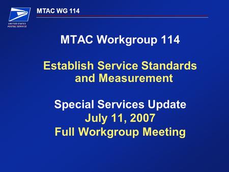 MTAC WG 114 MTAC Workgroup 114 Establish Service Standards and Measurement Special Services Update July 11, 2007 Full Workgroup Meeting.
