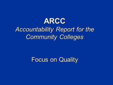 ARCC Accountability Report for the Community Colleges Focus on Quality.