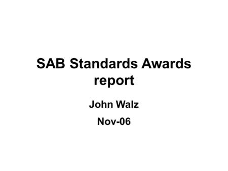 SAB Standards Awards report John Walz Nov-06. SAB Standards Awards Objective: To recognize its members for their outstanding accomplishments –IEEE Fellow.