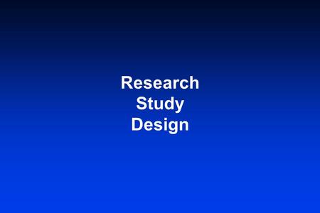 Research Study Design. Objective- To devise a study method that will clearly answer the study question with the least amount of time, energy, cost, and.