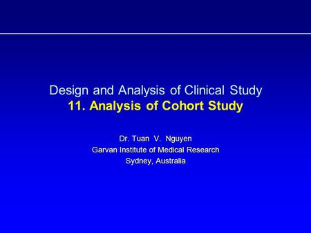 Design and Analysis of Clinical Study 11. Analysis of Cohort Study Dr. Tuan V. Nguyen Garvan Institute of Medical Research Sydney, Australia.