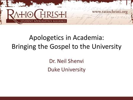 Apologetics in Academia: Bringing the Gospel to the University Dr. Neil Shenvi Duke University.