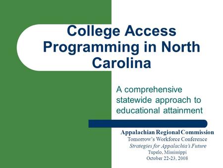 A comprehensive statewide approach to educational attainment College Access Programming in North Carolina Appalachian Regional Commission Tomorrow’s Workforce.