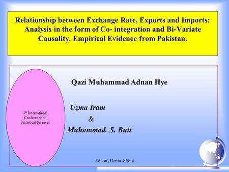 Adnan, Uzma & Butt Relationship between Exchange Rate, Exports and Imports: Analysis in the form of Co- integration and Bi-Variate Causality. Empirical.