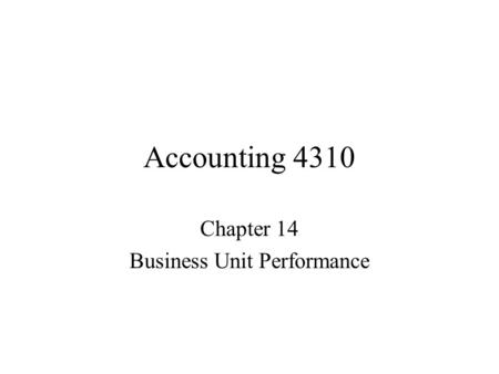 Accounting 4310 Chapter 14 Business Unit Performance.