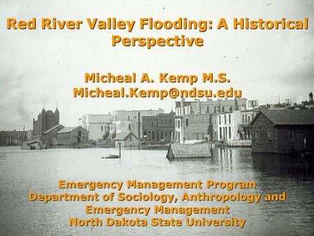Emergency Management Program Department of Sociology, Anthropology and Emergency Management North Dakota State University Red River Valley Flooding: A.