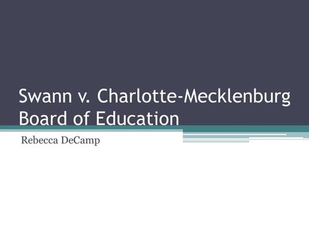 Swann v. Charlotte-Mecklenburg Board of Education Rebecca DeCamp.
