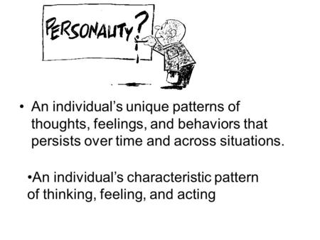 An individual’s unique patterns of thoughts, feelings, and behaviors that persists over time and across situations. An individual’s characteristic pattern.