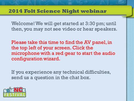 2014 Folt Science Night webinar Welcome! We will get started at 3:30 pm; until then, you may not see video or hear speakers. Please take this time to find.