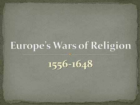 1556-1648. Spain’s Catholic Crusades (1556 -1598) Spain’s Catholic Crusades (1556 -1598) Wars of Phillip II Wars of Phillip II French Civil Wars ( 1562.