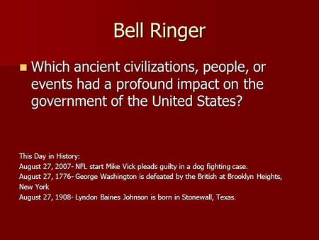 Bell Ringer Which ancient civilizations, people, or events had a profound impact on the government of the United States? Which ancient civilizations, people,