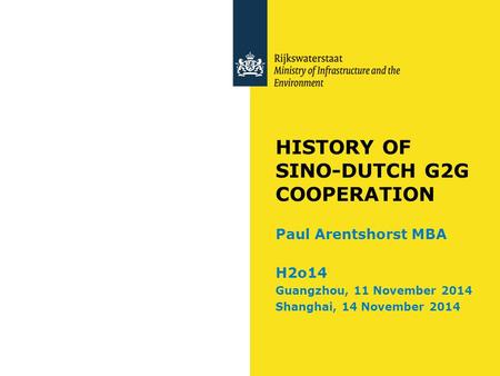 HISTORY OF SINO-DUTCH G2G COOPERATION Paul Arentshorst MBA H2o14 Guangzhou, 11 November 2014 Shanghai, 14 November 2014.