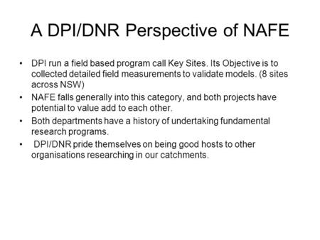 A DPI/DNR Perspective of NAFE DPI run a field based program call Key Sites. Its Objective is to collected detailed field measurements to validate models.