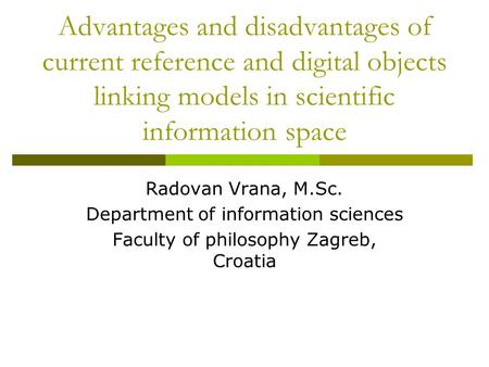 Advantages and disadvantages of current reference and digital objects linking models in scientific information space Radovan Vrana, M.Sc. Department of.