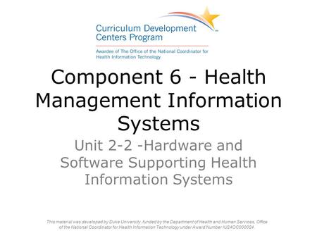 Component 6 - Health Management Information Systems Unit 2-2 -Hardware and Software Supporting Health Information Systems.