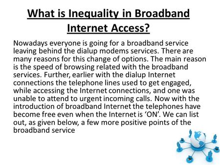 What is Inequality in Broadband Internet Access? Nowadays everyone is going for a broadband service leaving behind the dialup modems services. There are.