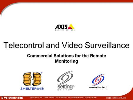 Commercial Solutions for the Remote Monitoring July 2004 Telecontrol and Video Surveillance E-volution tech Zappa, 8 Ilion, 98 – 13123 – Athens– Tel. 2102693781.