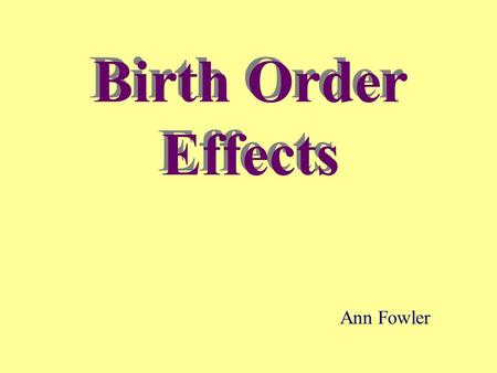 Birth Order Effects Ann Fowler.