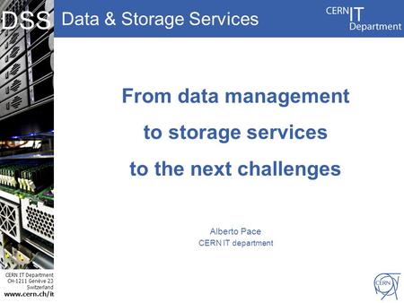 Data & Storage Services CERN IT Department CH-1211 Genève 23 Switzerland www.cern.ch/i t DSS From data management to storage services to the next challenges.