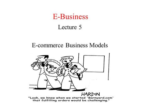 E-Business Lecture 5 E-commerce Business Models. E-commerce Models (applications) Three main categories: – Business to consumer (B2C) – Business to business.