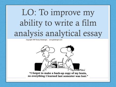 LO: To improve my ability to write a film analysis analytical essay.