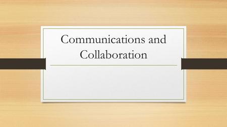 Communications and Collaboration Exploring communication methods People with whom you are corresponding and the topic of the correspondence determine.