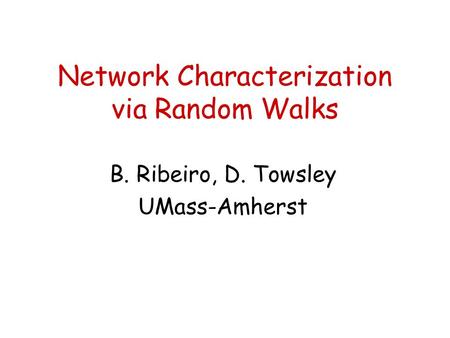 Network Characterization via Random Walks B. Ribeiro, D. Towsley UMass-Amherst.