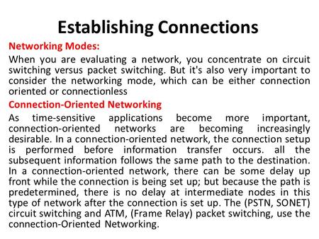 Establishing Connections Networking Modes: When you are evaluating a network, you concentrate on circuit switching versus packet switching. But it's also.