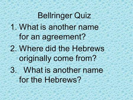 Bellringer Quiz 1.What is another name for an agreement? 2.Where did the Hebrews originally come from? 3.What is another name for the Hebrews?
