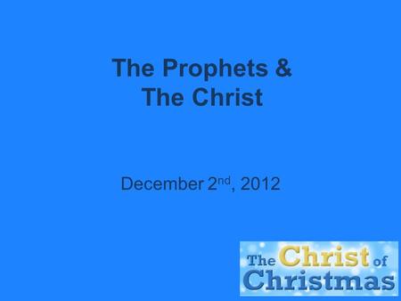 The Prophets & The Christ December 2 nd, 2012. Defining ‘Christ’  ‘masiach’ – Hebrew word – means ‘anointed one’. (English word Messiah comes from this.