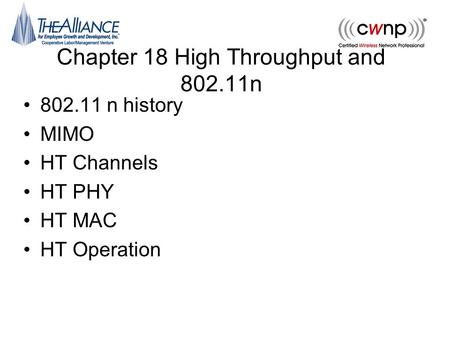 Chapter 18 High Throughput and 802.11n 802.11 n history MIMO HT Channels HT PHY HT MAC HT Operation.