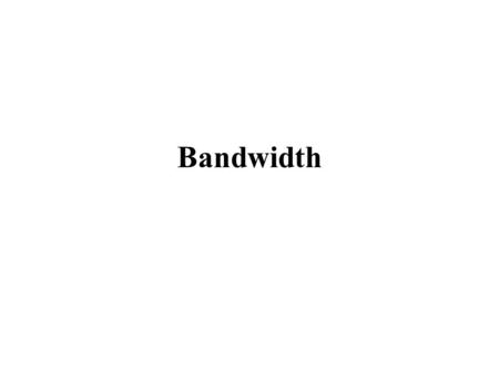 Bandwidth. Learning Objectives: explain the importance of bandwidth when transmitting data; explain how different types of communication media govern.
