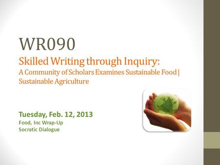 WR090 Skilled Writing through Inquiry: A Community of Scholars Examines Sustainable Food | Sustainable Agriculture Tuesday, Feb. 12, 2013 Food, Inc Wrap-Up.