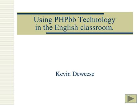 Using PHPbb Technology in the English classroom. Kevin Deweese.
