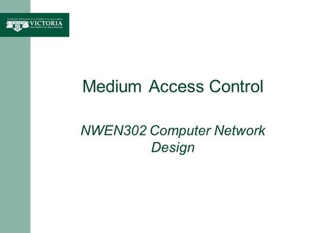 Medium Access Control NWEN302 Computer Network Design.