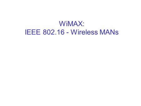 WiMAX: IEEE 802.16 - Wireless MANs. Sridhar IyerIIT Bombay2 Wireless networks  Wireless PANs (Bluetooth – IEEE 802.15) –very low range –wireless connection.