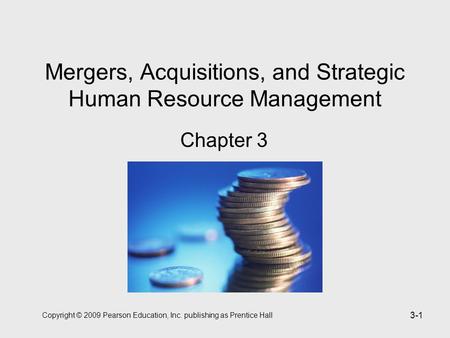 Copyright © 2009 Pearson Education, Inc. publishing as Prentice Hall 3-1 Mergers, Acquisitions, and Strategic Human Resource Management Chapter 3.