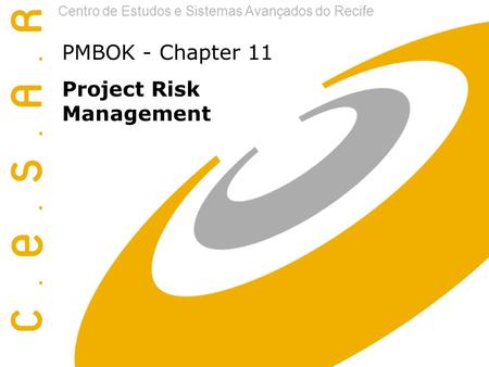 Centro de Estudos e Sistemas Avançados do Recife PMBOK - Chapter 11 Project Risk Management.