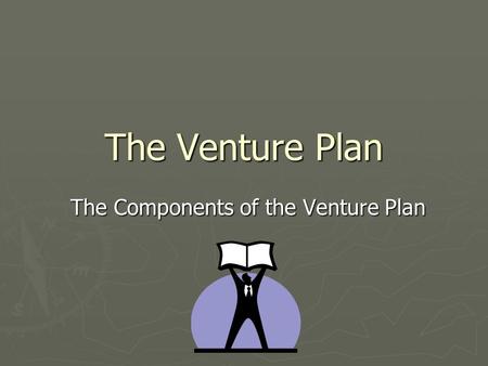 The Venture Plan The Components of the Venture Plan.