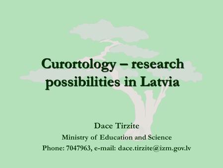 Curortology – research possibilities in Latvia Dace Tirzite Ministry of Education and Science Phone: 7047963,