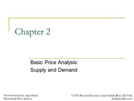Norwood and Lusk: Agricultural Marketing & Price Analysis © 2008 Pearson Education, Upper Saddle River, NJ 07458. All Rights Reserved. Chapter 2 Basic.