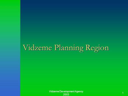 Vidzeme Development Agency 2003 1 Vidzeme Planning Region.