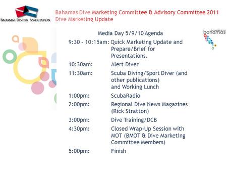 Bahamas Dive Marketing Committee & Advisory Committee 2011 Dive Marketing Update Media Day 5/9/10 Agenda 9:30 – 10:15am: Quick Marketing Update and Prepare/Brief.